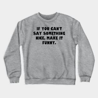 If you can't say something nice, make it funny. Crewneck Sweatshirt